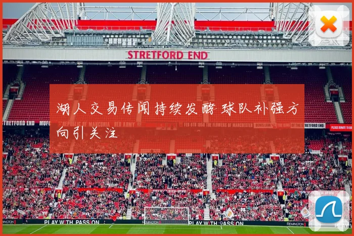 湖人交易传闻持续发酵 球队补强方向引关注