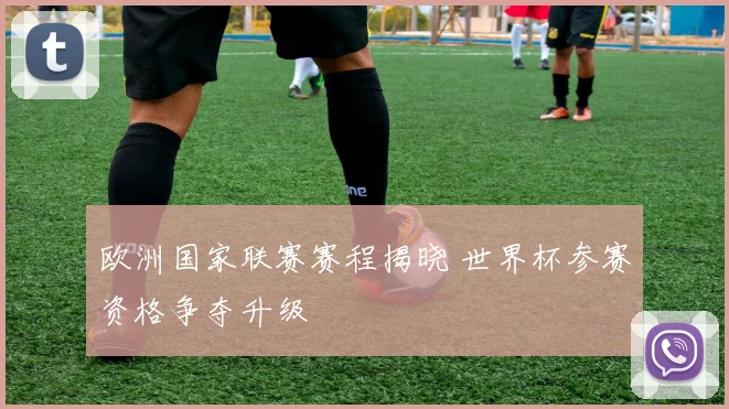 欧洲国家联赛赛程揭晓 世界杯参赛资格争夺升级