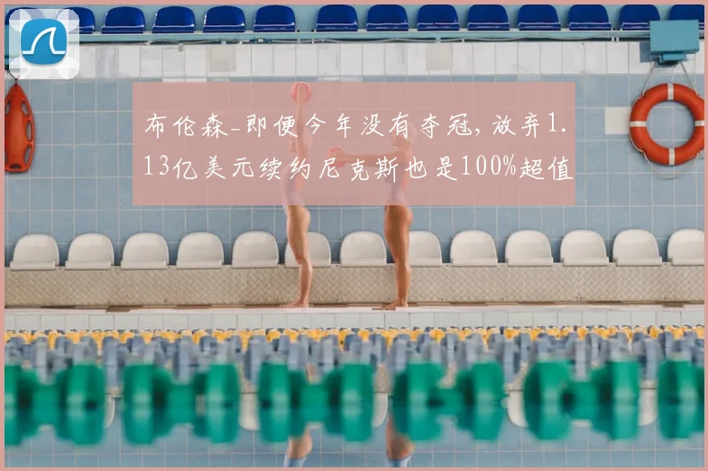 布伦森_即便今年没有夺冠,放弃1.13亿美元续约尼克斯也是100%超值