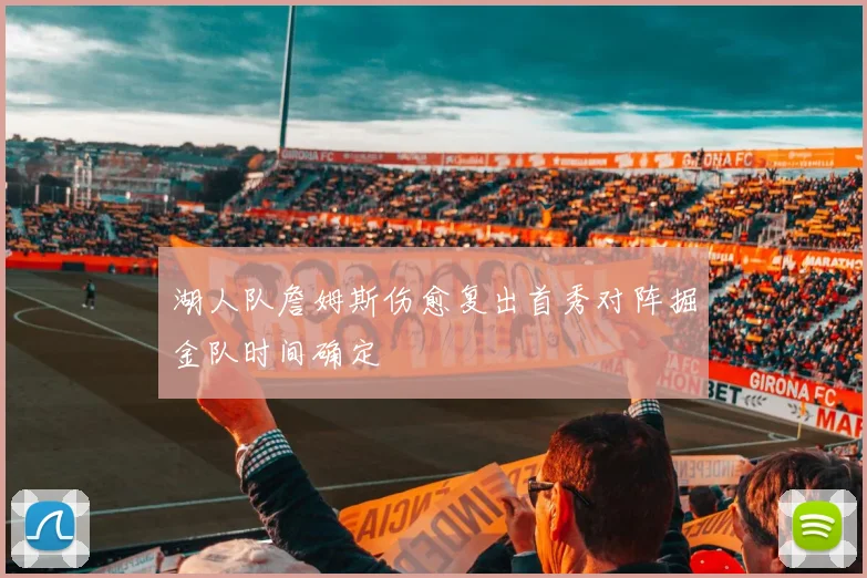 湖人队詹姆斯伤愈复出首秀对阵掘金队时间确定