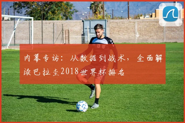内幕专访：从数据到战术，全面解读巴拉圭2018世界杯排名
