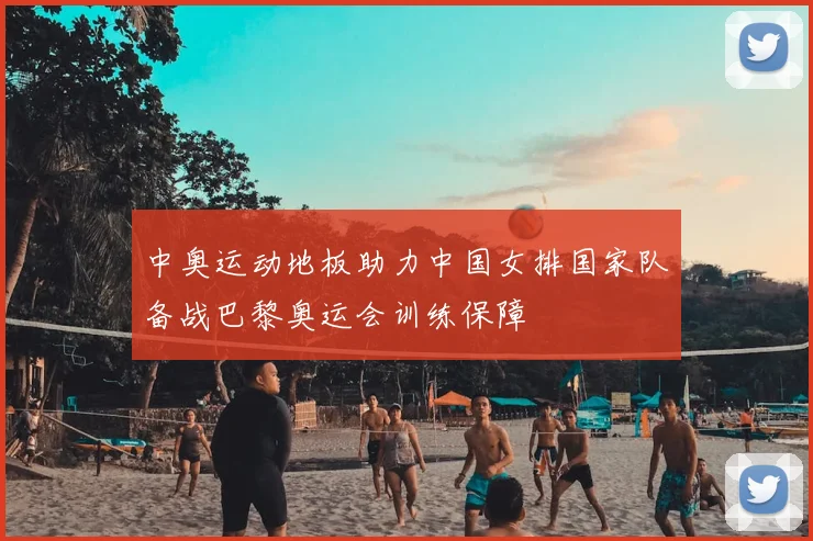 中奥运动地板助力中国女排国家队备战巴黎奥运会训练保障