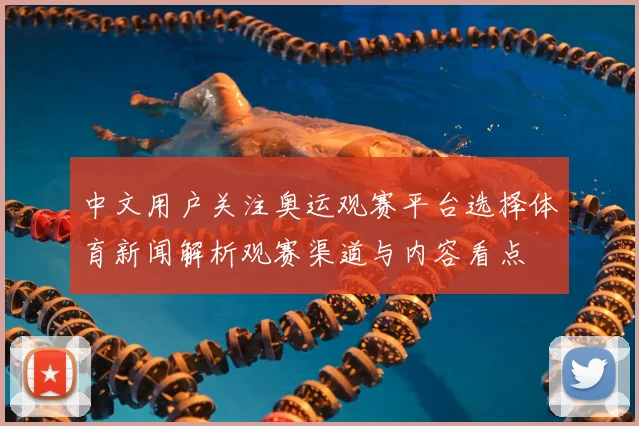 中文用户关注奥运观赛平台选择体育新闻解析观赛渠道与内容看点