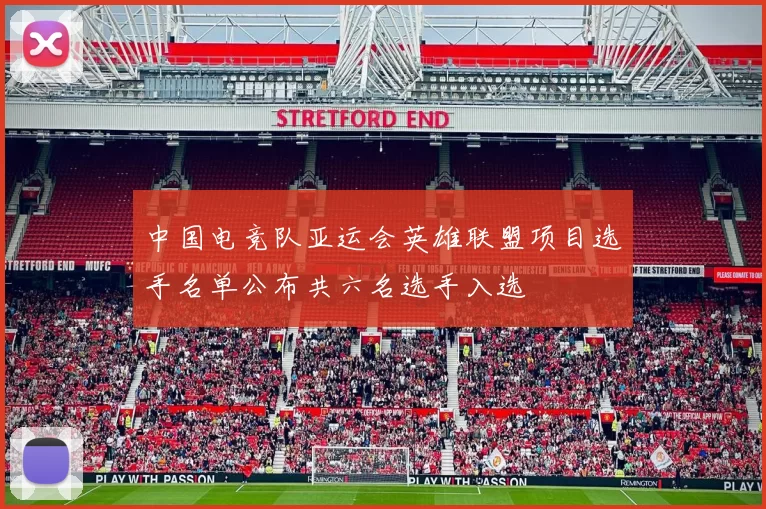 中国电竞队亚运会英雄联盟项目选手名单公布共六名选手入选