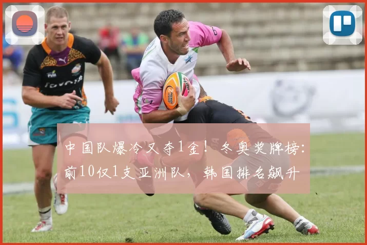 中国队爆冷又夺1金！冬奥奖牌榜：前10仅1支亚洲队，韩国排名飙升