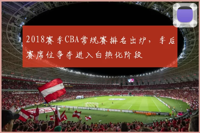2018赛季CBA常规赛排名出炉，季后赛席位争夺进入白热化阶段